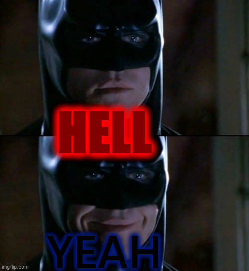 Batman Smiles Meme | HELL YEAH | image tagged in memes,batman smiles | made w/ Imgflip meme maker