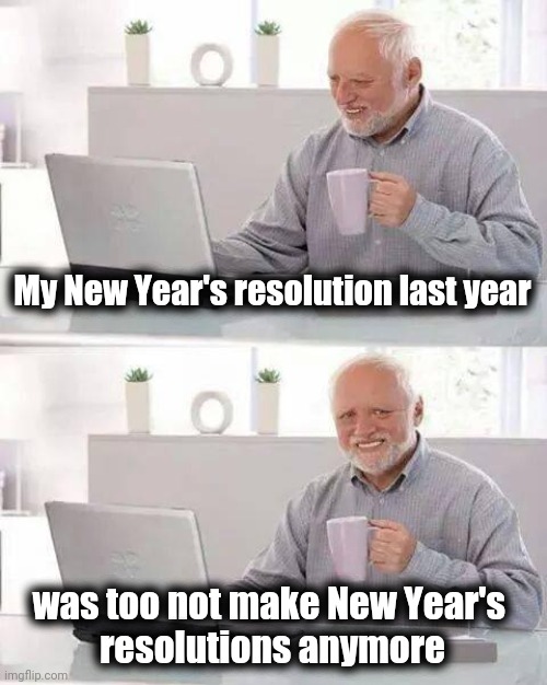 Can't handle the pressure | My New Year's resolution last year; was too not make New Year's 
resolutions anymore | image tagged in memes,hide the pain harold,happy new year,new years resolutions,well yes but actually no,nagging wife | made w/ Imgflip meme maker