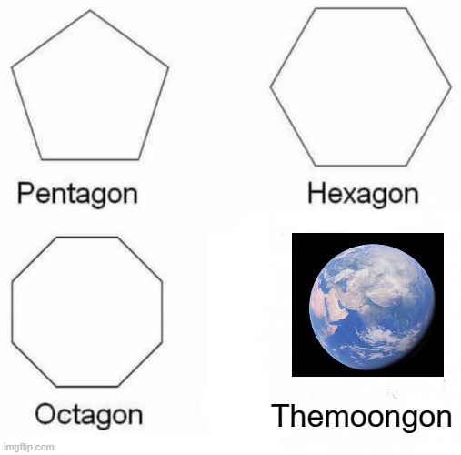 pentagon hexagon octagon themoongon | Themoongon | image tagged in memes,pentagon hexagon octagon,themoongon | made w/ Imgflip meme maker