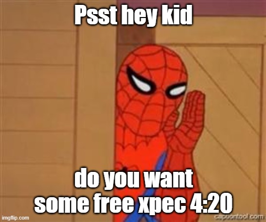 psst spiderman | Psst hey kid; do you want some free xpec 4:20 | image tagged in psst spiderman | made w/ Imgflip meme maker