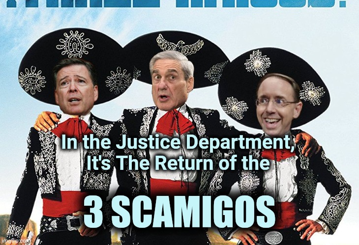 3 Scamigos | In the Justice Department,
It's The Return of the 3 SCAMIGOS | image tagged in 3 scamigos | made w/ Imgflip meme maker