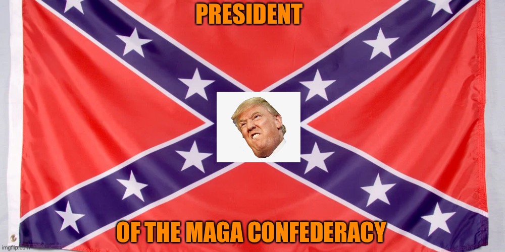 PRESIDENT OF THE MAGA CONFEDERACY | made w/ Imgflip meme maker