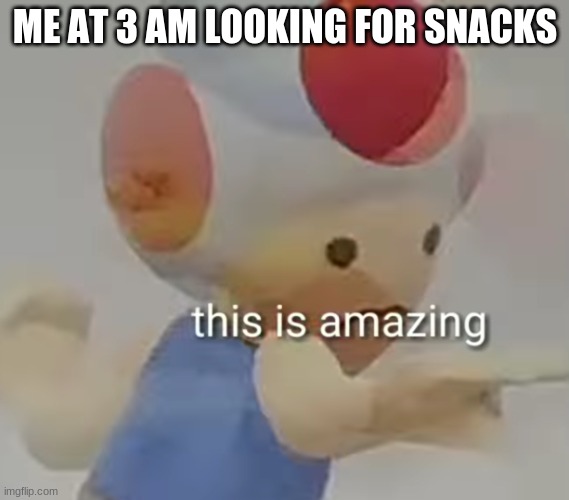 Cursed Toad | ME AT 3 AM LOOKING FOR SNACKS | image tagged in cursed toad | made w/ Imgflip meme maker
