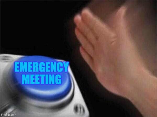 EMERGENCY MEETING | EMERGENCY MEETING | image tagged in memes,blank nut button,emergency meeting among us | made w/ Imgflip meme maker