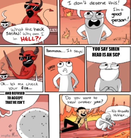 hell | YOU SAY SIREN HEAD IS AN SCP; AND REFUSED TO ACCEPT THAT HE ISN'T | image tagged in hell,why am i in hell,scp meme,scp,siren head | made w/ Imgflip meme maker