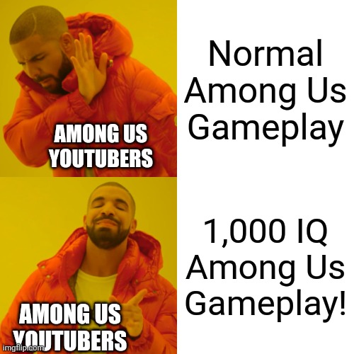 Those Type Of Among Us Videos | Normal Among Us Gameplay; AMONG US YOUTUBERS; 1,000 IQ Among Us Gameplay! AMONG US YOUTUBERS | image tagged in memes,drake hotline bling,among us | made w/ Imgflip meme maker