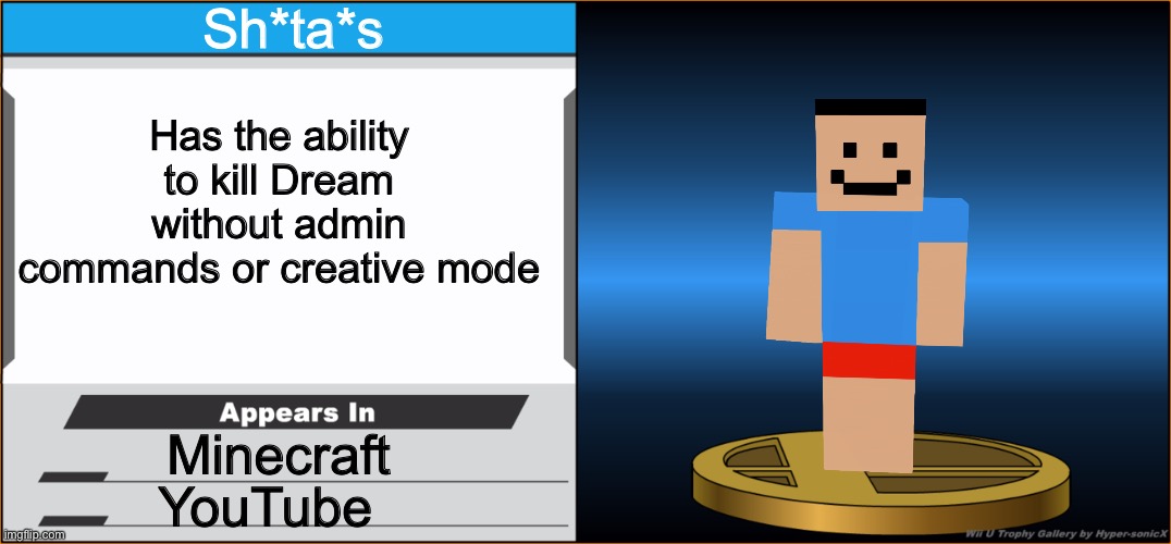 Hey sa wanna see me be a smash trophy?! | Sh*ta*s; Has the ability to kill Dream without admin commands or creative mode; Minecraft; YouTube | image tagged in smash bros trophy,shitass,minecraft,youtube,super smash bros,smash bros | made w/ Imgflip meme maker
