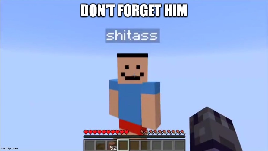 shitass | DON'T FORGET HIM | image tagged in shitass | made w/ Imgflip meme maker