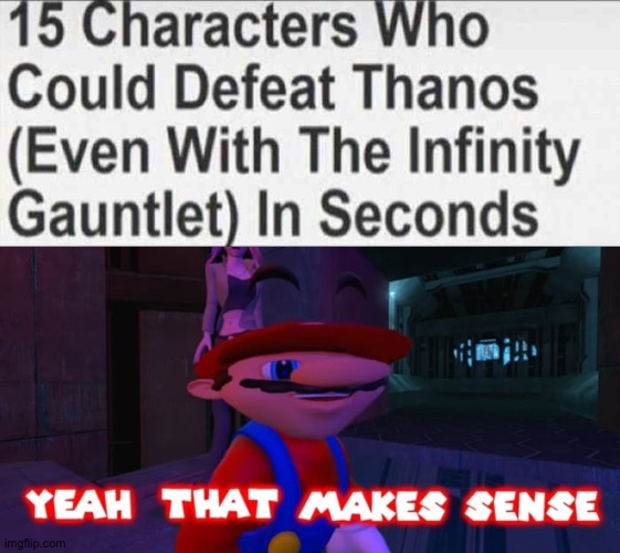 M A R I O | image tagged in 15 characters that could defeat thanos blank,mario that make sense,super mario,smg4,memes,thanos | made w/ Imgflip meme maker