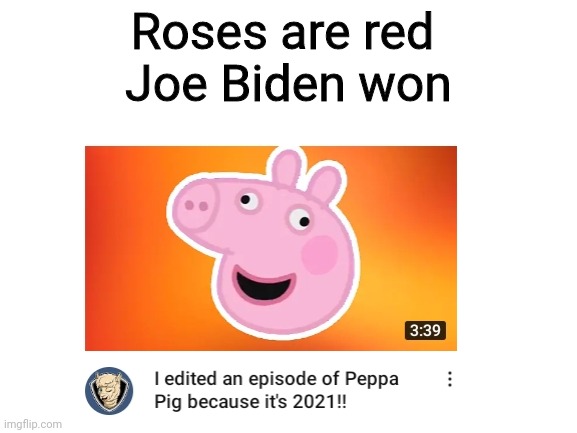 Roses are red 
Joe Biden won | image tagged in peppa pig | made w/ Imgflip meme maker