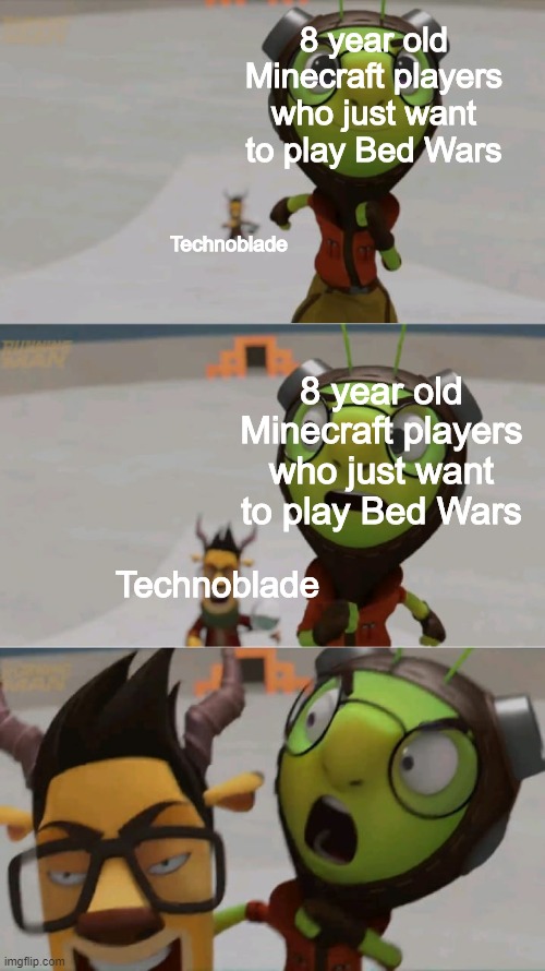 Technoblade is coming | 8 year old Minecraft players
who just want to play Bed Wars; Technoblade; 8 year old Minecraft players
who just want to play Bed Wars; Technoblade | image tagged in p | made w/ Imgflip meme maker
