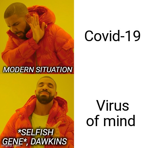 -Brainwash. | Covid-19; MODERN SITUATION; Virus of mind; *SELFISH GENE*, DAWKINS | image tagged in memes,drake hotline bling,corona virus,mind control,richard dawkins,game theory | made w/ Imgflip meme maker