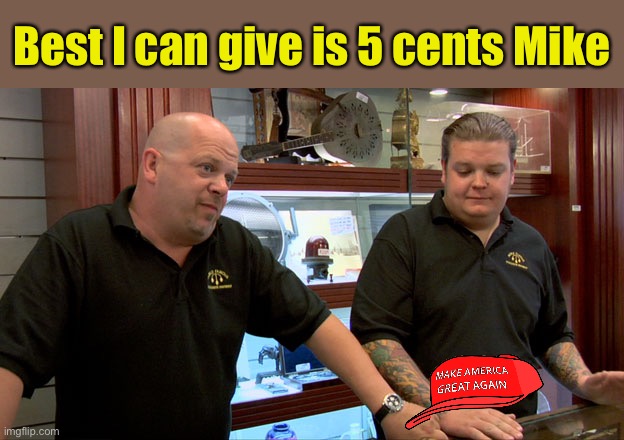 Pawn Stars Best I Can Do | Best I can give is 5 cents Mike | image tagged in pawn stars best i can do | made w/ Imgflip meme maker