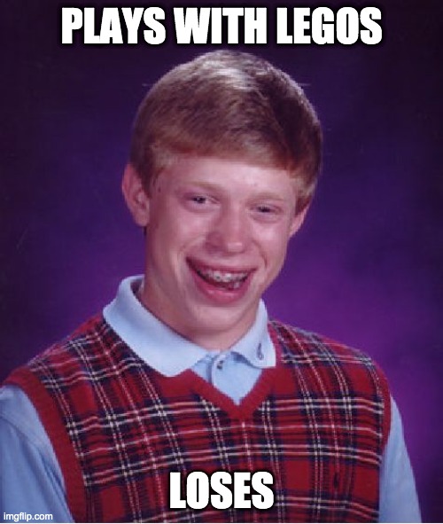 Bad Luck Brian | PLAYS WITH LEGOS; LOSES | image tagged in memes,bad luck brian | made w/ Imgflip meme maker