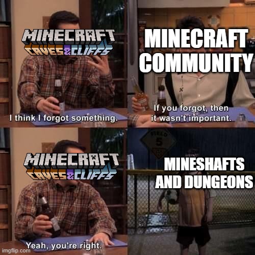 Am i the only one who keeps thinking in mineshafts and dungeons? | MINECRAFT COMMUNITY; MINESHAFTS AND DUNGEONS | image tagged in i think i forgot something,memes,minecraft | made w/ Imgflip meme maker