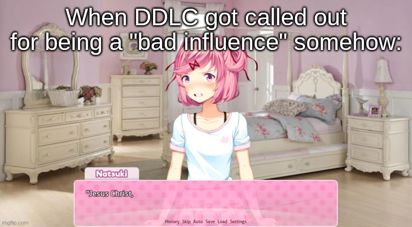 Jesus Christ | When DDLC got called out for being a "bad influence" somehow: | image tagged in jesus christ | made w/ Imgflip meme maker