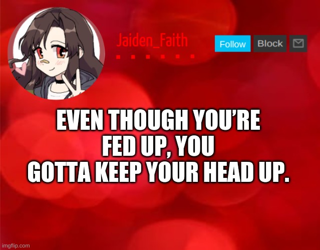 Quote #3 | EVEN THOUGH YOU’RE FED UP, YOU GOTTA KEEP YOUR HEAD UP. | image tagged in jaiden announcment | made w/ Imgflip meme maker