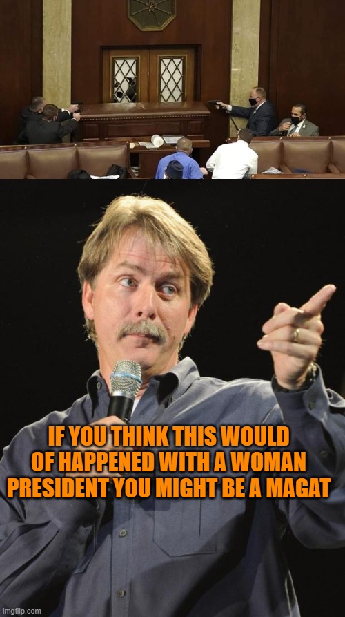 IF YOU THINK THIS WOULD OF HAPPENED WITH A WOMAN PRESIDENT YOU MIGHT BE A MAGAT | image tagged in capitol riot inside guns door table desk,jeff foxworthy | made w/ Imgflip meme maker