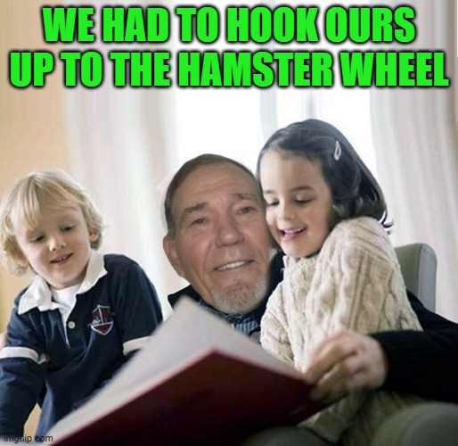 WE HAD TO HOOK OURS UP TO THE HAMSTER WHEEL | image tagged in story teller | made w/ Imgflip meme maker
