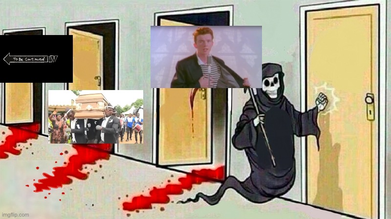 Who’s the next meme? | image tagged in death knocking at the door | made w/ Imgflip meme maker