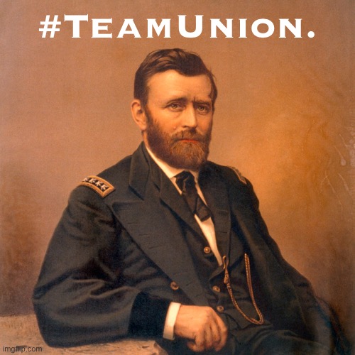 They keep waving around their Confederate flags. I like the side that wasn’t traitorous and won. | #TeamUnion. | image tagged in general ulysses s grant,civil war,union,america,historical meme,history | made w/ Imgflip meme maker