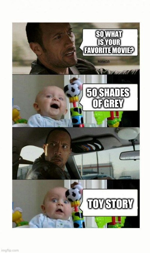 Wow | SO WHAT IS YOUR FAVORITE MOVIE? 50 SHADES OF GREY; TOY STORY | image tagged in the rock baby | made w/ Imgflip meme maker