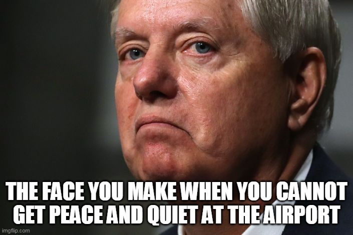 The face you make when you cannot get peace and quiet at the airport | THE FACE YOU MAKE WHEN YOU CANNOT GET PEACE AND QUIET AT THE AIRPORT | image tagged in lindsey graham,republicans,north carolina,senators,mad | made w/ Imgflip meme maker