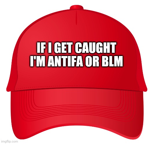 red hat | IF I GET CAUGHT
I'M ANTIFA OR BLM | image tagged in treason,criminals,i did nazi that coming,betrayal,blame,responsibility | made w/ Imgflip meme maker