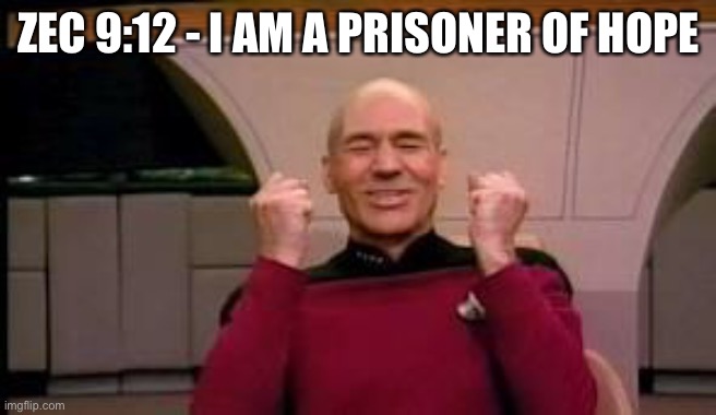 Happy Picard | ZEC 9:12 - I AM A PRISONER OF HOPE | image tagged in happy picard | made w/ Imgflip meme maker