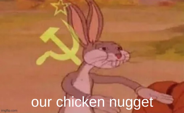 Bugs bunny communist | our chicken nugget | image tagged in bugs bunny communist | made w/ Imgflip meme maker