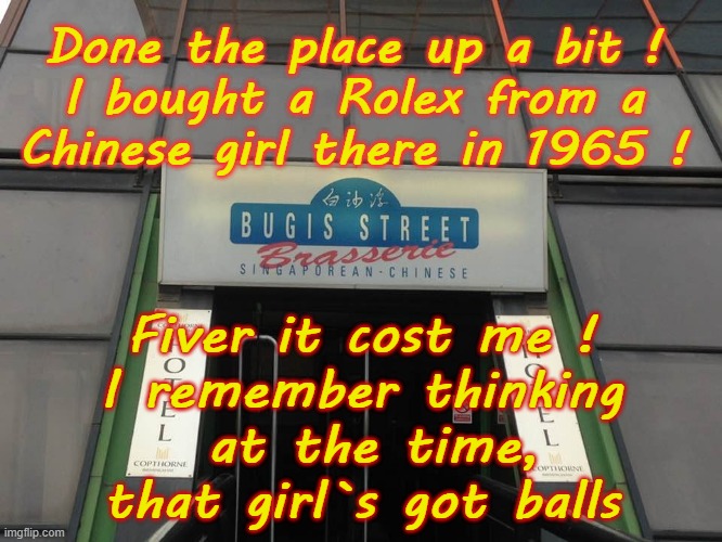 Bugis Street | Done the place up a bit !
I bought a Rolex from a
Chinese girl there in 1965 ! Fiver it cost me !
I remember thinking
 at the time,
that girl`s got balls | image tagged in singapore | made w/ Imgflip meme maker