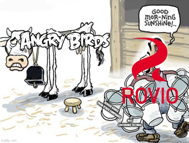 Rovio RIGHT NOW in a nutshell. #Bringback2012 | REUSED GAMES FROM OTHER COMPANIES; NOT LISTENING TO FANS | image tagged in milking the cow,rovio,angry birds,memes | made w/ Imgflip meme maker