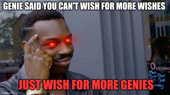 genie | GENIE SAID YOU CAN'T WISH FOR MORE WISHES; JUST WISH FOR MORE GENIES | image tagged in memes,roll safe think about it | made w/ Imgflip meme maker