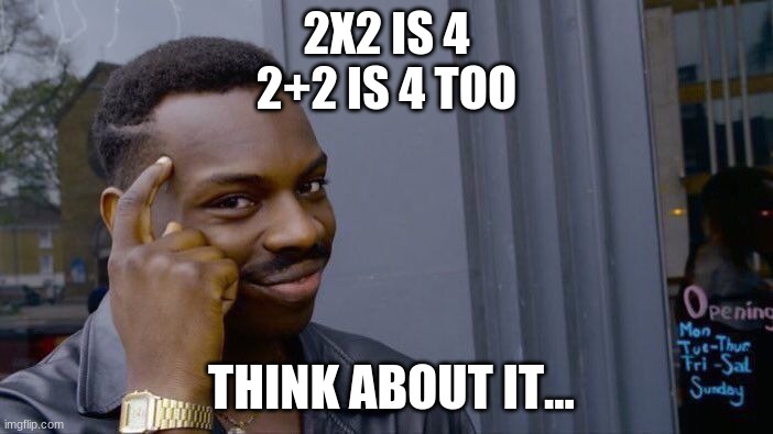 2x2 | 2X2 IS 4
 2+2 IS 4 TOO; THINK ABOUT IT... | image tagged in memes,roll safe think about it | made w/ Imgflip meme maker