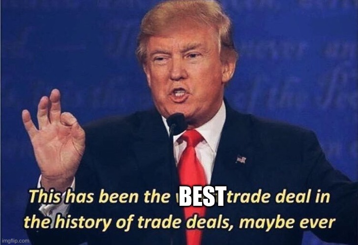 Donald Trump Worst Trade Deal | BEST | image tagged in donald trump worst trade deal | made w/ Imgflip meme maker