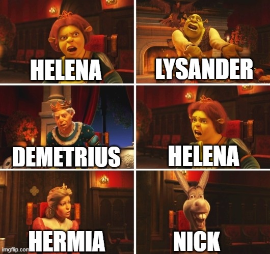Midsummer Nights Dream In A Nutshell | LYSANDER; HELENA; HELENA; DEMETRIUS; HERMIA; NICK | image tagged in shrek fiona harold donkey | made w/ Imgflip meme maker