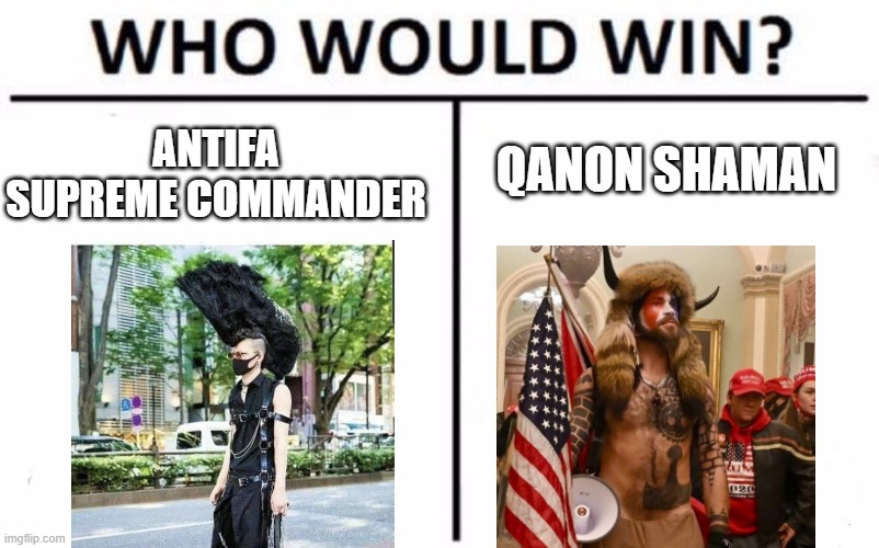 My money is on the FBI agent with a Glock, but that's just me. | QANON SHAMAN; ANTIFA SUPREME COMMANDER | image tagged in memes,who would win,funny,politics | made w/ Imgflip meme maker