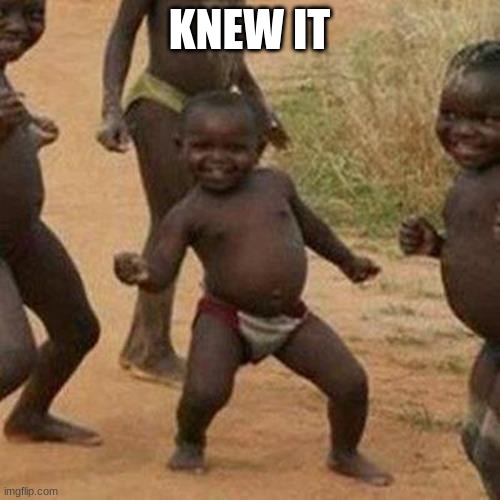 Third World Success Kid Meme | KNEW IT | image tagged in memes,third world success kid | made w/ Imgflip meme maker