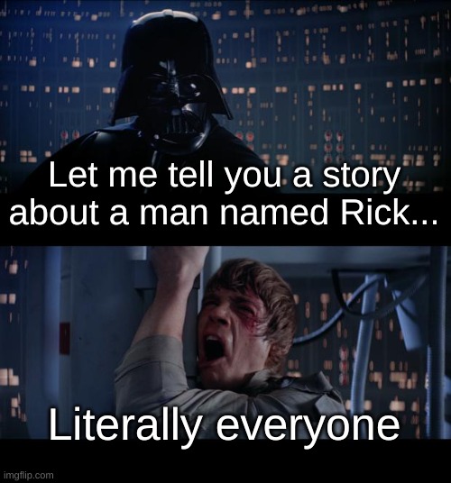 I've heard this joke so many times (still funny tho) | Let me tell you a story about a man named Rick... Literally everyone | image tagged in memes,star wars no,pickle rick,history,overused | made w/ Imgflip meme maker