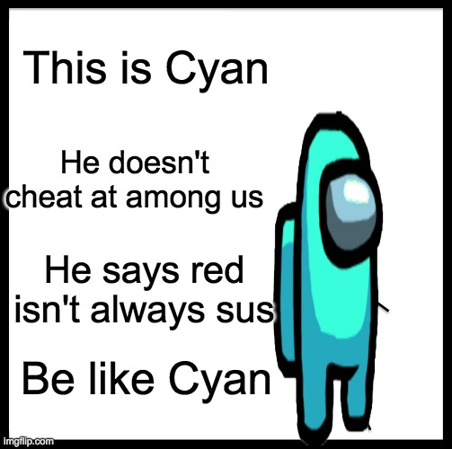 Be like cyan | This is Cyan; He doesn't cheat at among us; He says red isn't always sus; Be like Cyan | image tagged in memes,be like bill | made w/ Imgflip meme maker