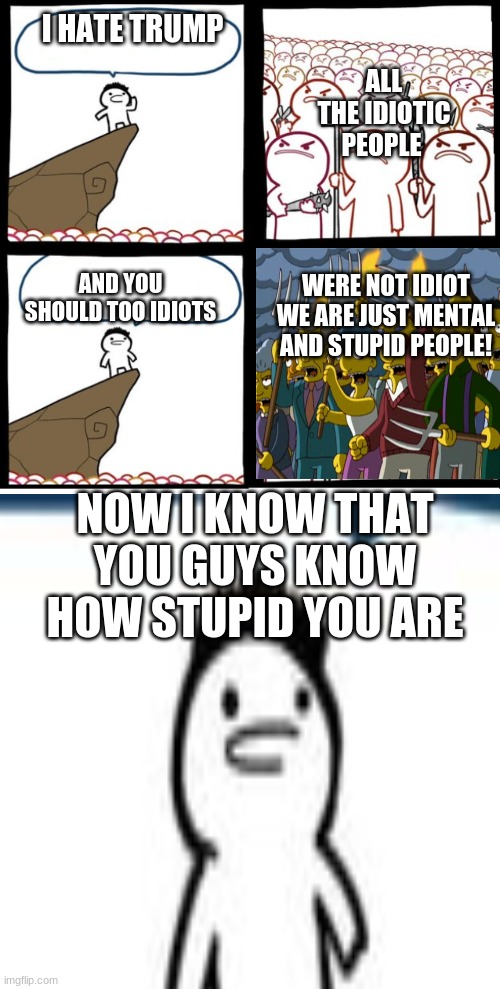 I HATE TRUMP; ALL THE IDIOTIC PEOPLE; AND YOU SHOULD TOO IDIOTS; WERE NOT IDIOT WE ARE JUST MENTAL AND STUPID PEOPLE! NOW I KNOW THAT YOU GUYS KNOW HOW STUPID YOU ARE | image tagged in preaching to the mob,spider sense | made w/ Imgflip meme maker