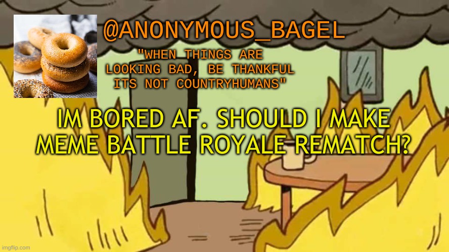 e | IM BORED AF. SHOULD I MAKE MEME BATTLE ROYALE REMATCH? | image tagged in announcement thingy | made w/ Imgflip meme maker