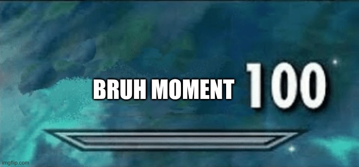 Skyrim skill meme | BRUH MOMENT | image tagged in skyrim skill meme | made w/ Imgflip meme maker
