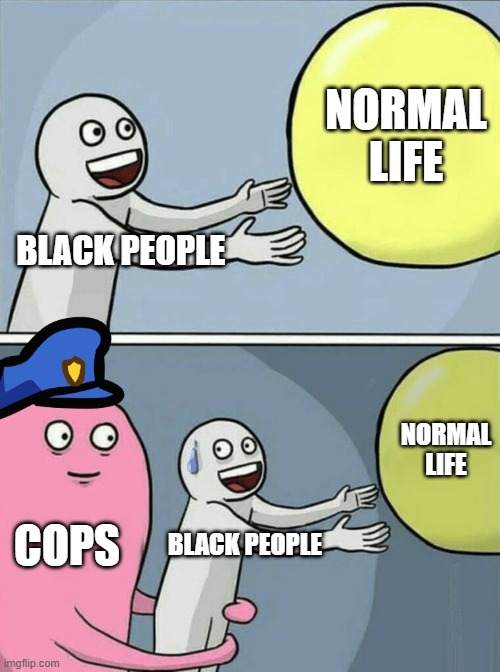 NORMAL LIFE; BLACK PEOPLE; NORMAL LIFE; COPS; BLACK PEOPLE | image tagged in blm | made w/ Imgflip meme maker