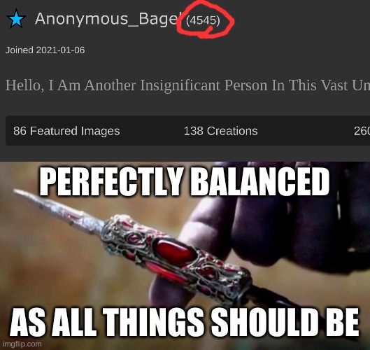 oh yea | PERFECTLY BALANCED; AS ALL THINGS SHOULD BE | image tagged in memes,funny,imgflip points,thanos perfectly balanced as all things should be,yes | made w/ Imgflip meme maker