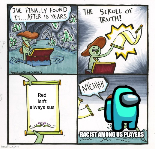 The Scroll Of Truth | Red isn't always sus; RACIST AMONG US PLAYERS | image tagged in memes,the scroll of truth | made w/ Imgflip meme maker