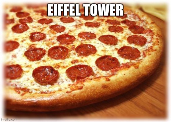 Yeeeeeeeeeeehawwwwwwwwwww | EIFFEL TOWER | image tagged in coming out pizza,im trapped,someone help me | made w/ Imgflip meme maker