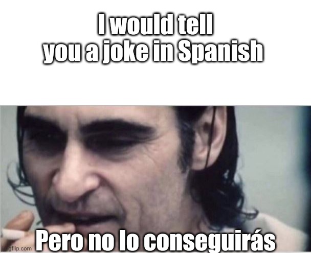 I would tell you a joke in Spanish; Pero no lo conseguirás | image tagged in blank white template,you wouldn't get it without caption | made w/ Imgflip meme maker