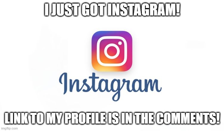 Now Have It! |  I JUST GOT INSTAGRAM! LINK TO MY PROFILE IS IN THE COMMENTS! | image tagged in instagram,memes,profile | made w/ Imgflip meme maker