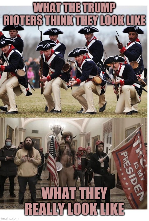 What Trump Rioters Really Look Like | WHAT THE TRUMP RIOTERS THINK THEY LOOK LIKE; WHAT THEY REALLY LOOK LIKE | image tagged in trump,riots | made w/ Imgflip meme maker